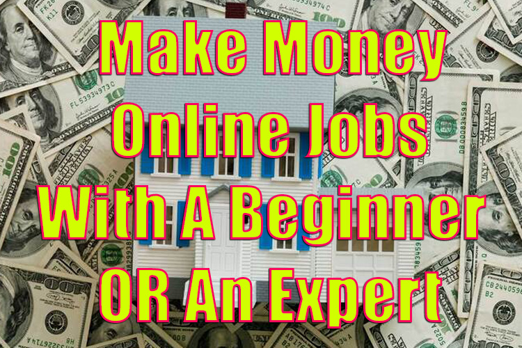 Make Money Online Jobs With A Beginner OR An Expert