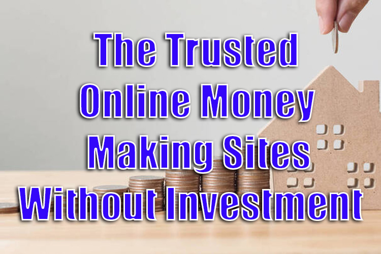 The Trusted Online Money Making Sites Without Investment