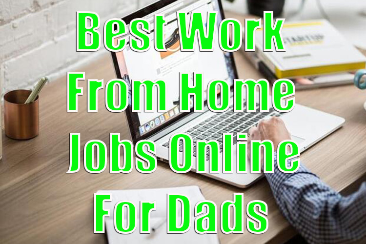 Work From Home Jobs Online For Dads