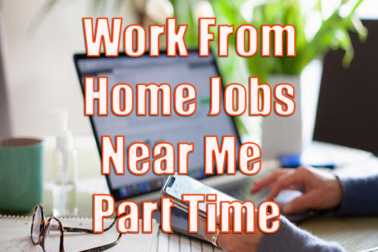 Work From Home Jobs Near Me - Part Time