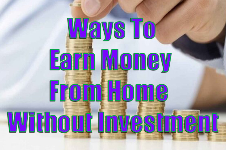 Ways To Earn Money From Home Without Investment