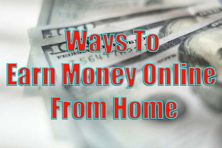 Ways to Earning Money Online At Home