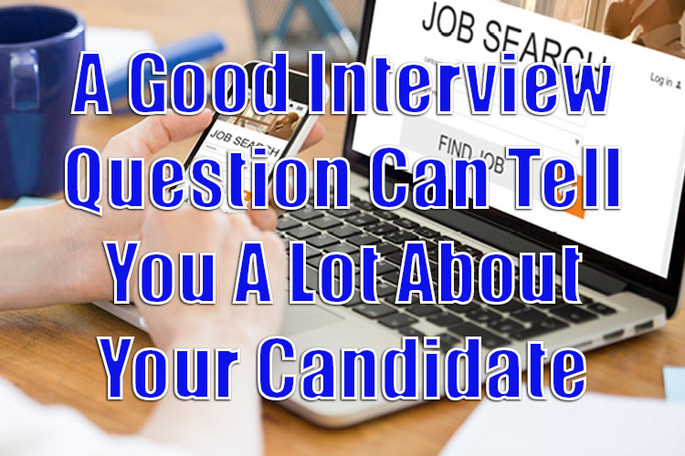 A Good Interview Question Can Tell You a Lot About Your Candidate