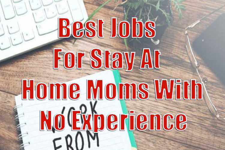 Best Jobs For Stay at Home Moms 