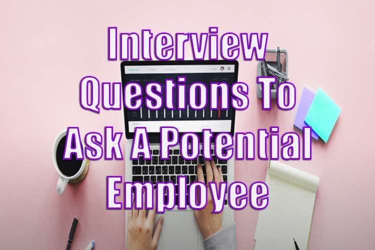 Interview Questions to Ask a Potential Employee