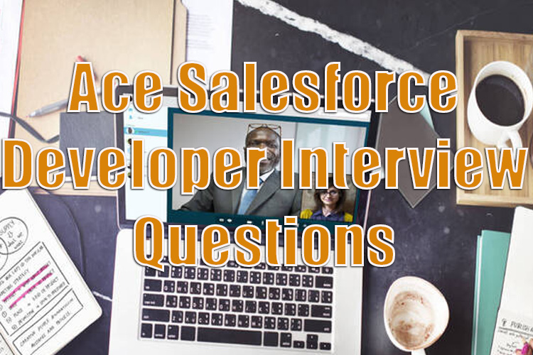 How to Ace Salesforce Developer Interview Questions