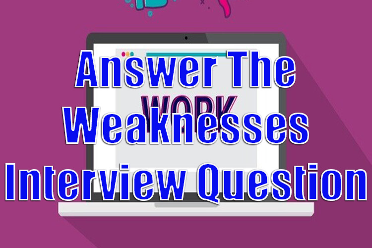 How to Answer the Weaknesses Interview Question