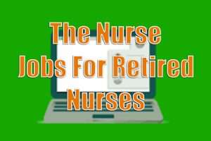 The Nurse Jobs For Retired Nurses