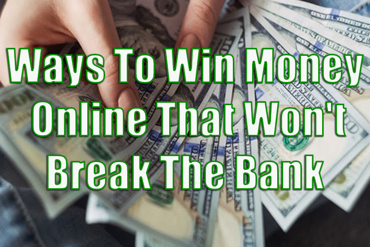 6 Ways to Win Money Online That Won't Break the Bank