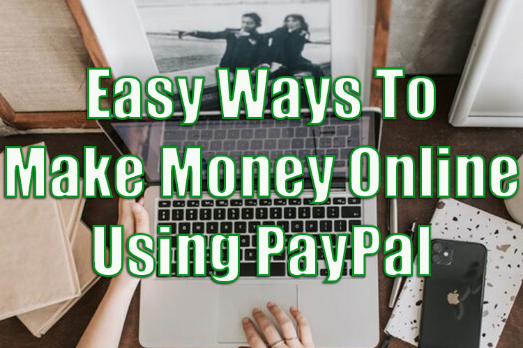 Easy Ways to Make Money Online Using PayPal