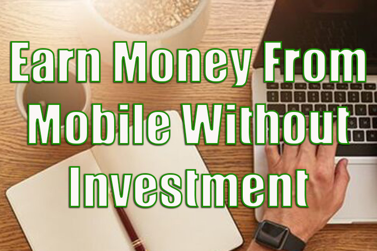 How to Earn Money From Mobile Without Investment