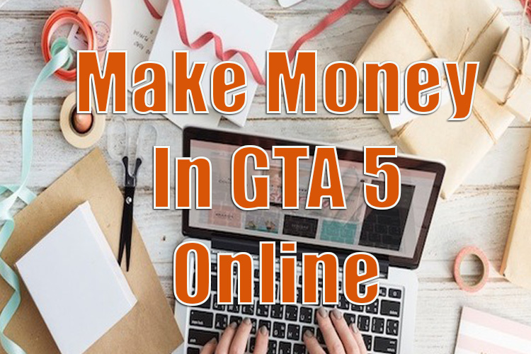 How to Make Money in GTA 5 Online