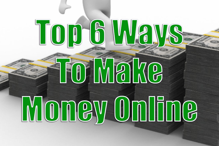 Online Money Income - Top 6 Ways to Make Money Online