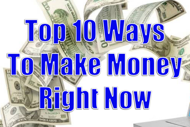 Top 10 Ways to Make Money Right Now