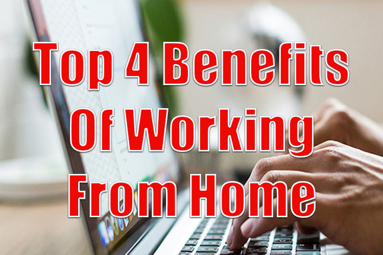 Top 4 Benefits of Working from Home