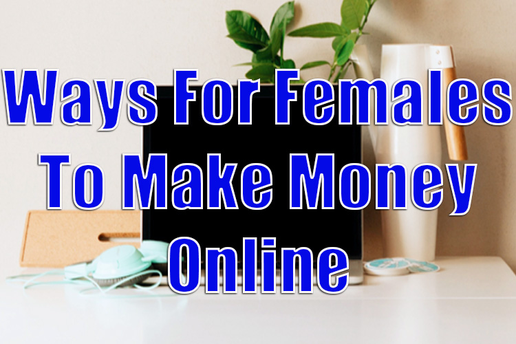 Top 5 Ways For Females to Make Money Online