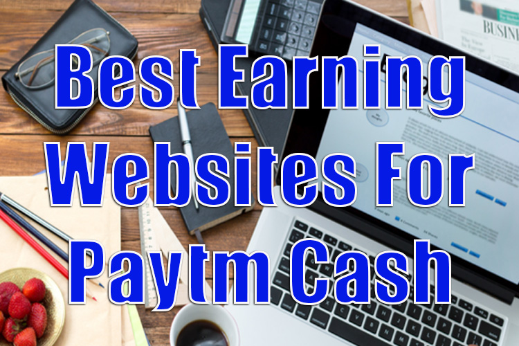 Top 6 Best Earning Websites for Paytm Cash