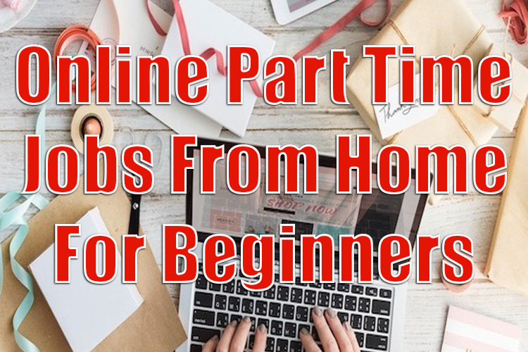 Top Online Part Time Jobs from Home for Beginners