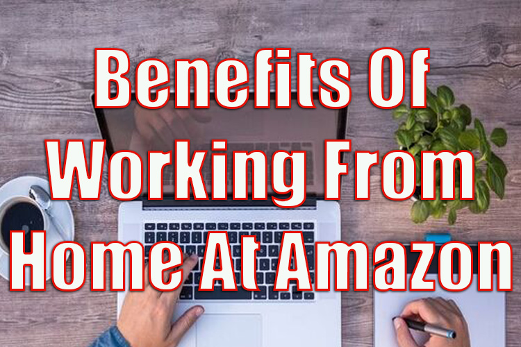 What Are the Benefits of Working from Home at Amazon?