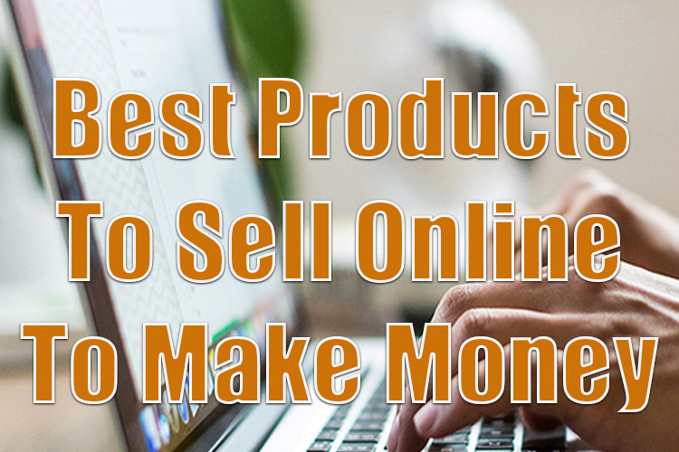 Which Are the Best Products to Sell Online to Make Money?